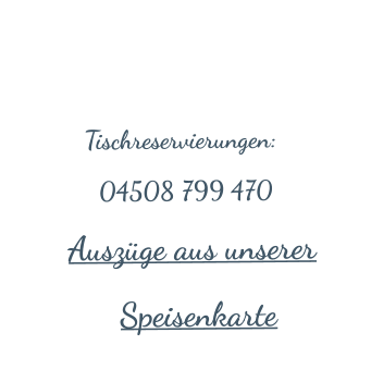 Tischreservierungen: 04508 799 470 Ausz�ge aus unserer Speisenkarte